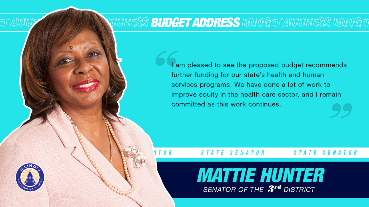 State Senator Mattie Hunter, 3rd District, next to a quote about the budget address: I am pleased to see the proposed budget recommends further funding for our state's health and human services programs. We have done a lot of work to improve equity in the health care sector, and I remain committed as this work continues.